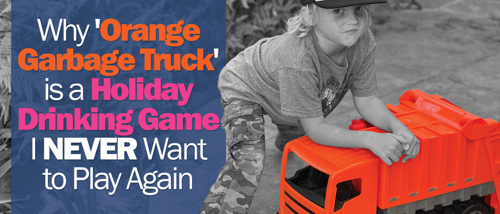 Why 'Orange Garbage Truck' is a Holiday Drinking Game I Never Want to Play Again