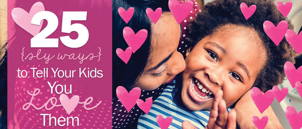 25 Sly Ways to Tell Your Kids You Love Them