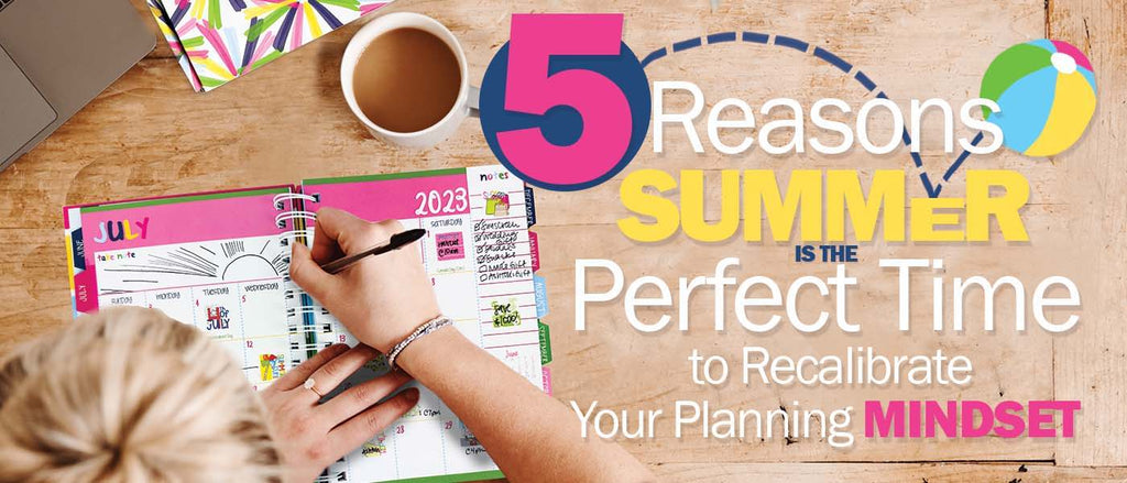 5 Reasons Summer is the Perfect Time to Recalibrate Your Planning Mindset
