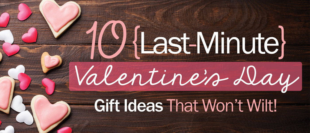 10 Last-Minute Valentine’s Day Gift Ideas That Won’t Wilt